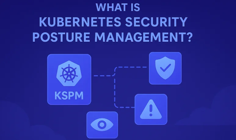 Kubernetes Security Posture Management: How to Automate and Scale in 2025
